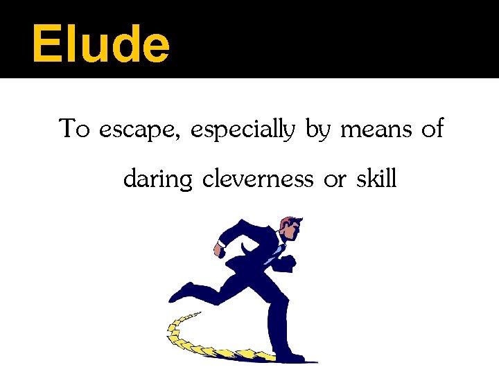 Elude To escape, especially by means of daring cleverness or skill 