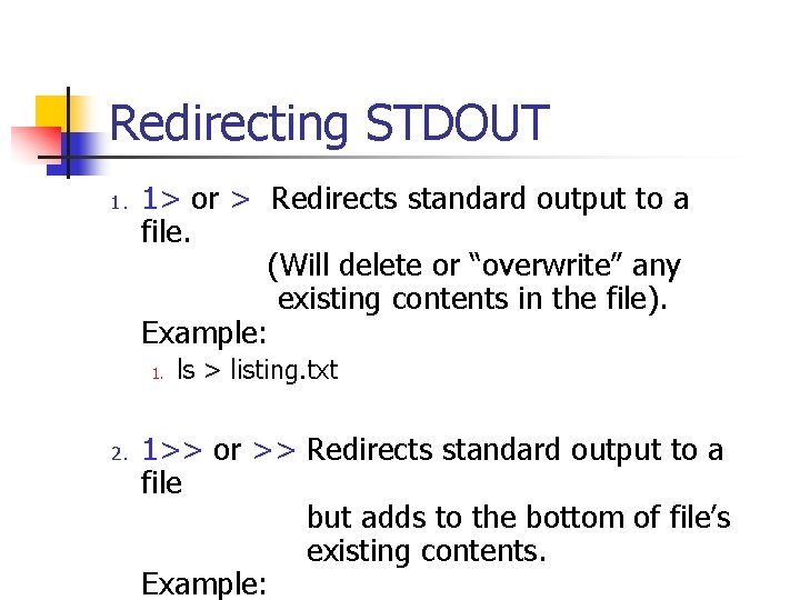 Redirecting STDOUT 1. 1> or > Redirects standard output to a file. (Will delete