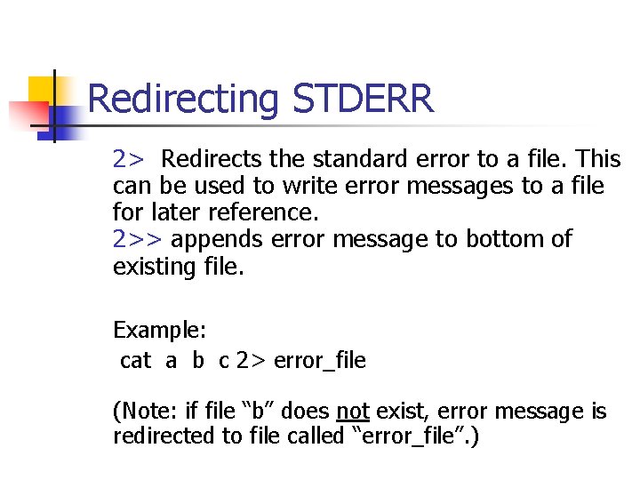 Redirecting STDERR 2> Redirects the standard error to a file. This can be used