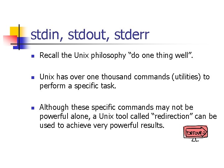 stdin, stdout, stderr n n n Recall the Unix philosophy “do one thing well”.