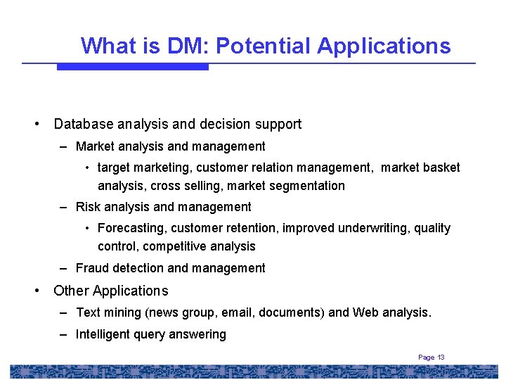 What is DM: Potential Applications • Database analysis and decision support – Market analysis