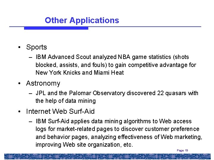 Other Applications • Sports – IBM Advanced Scout analyzed NBA game statistics (shots blocked,