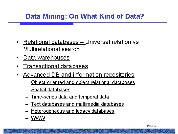 Data Mining: On What Kind of Data? • Relational databases – Universal relation vs