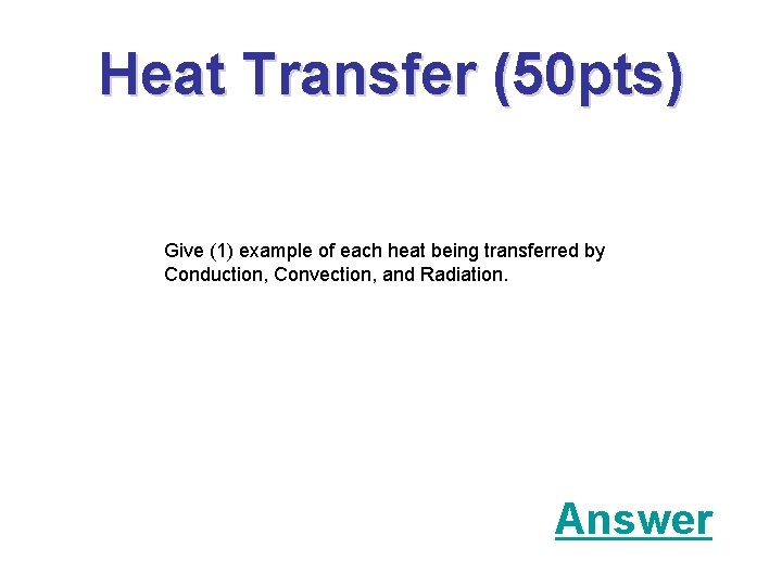 Heat Transfer (50 pts) Give (1) example of each heat being transferred by Conduction,