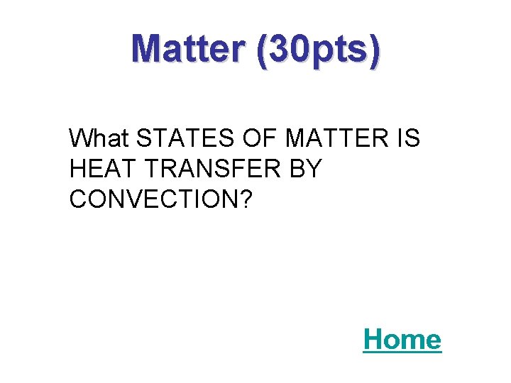 Matter (30 pts) What STATES OF MATTER IS HEAT TRANSFER BY CONVECTION? Home 