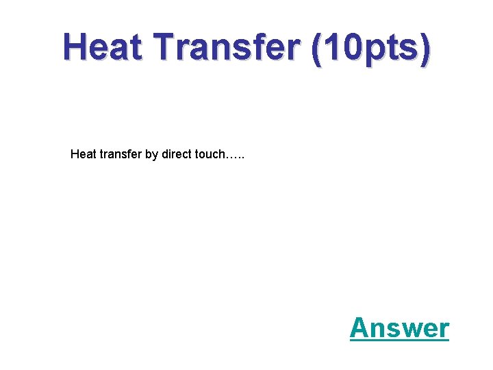 Heat Transfer (10 pts) Heat transfer by direct touch…. . Answer 