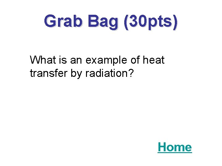 Grab Bag (30 pts) What is an example of heat transfer by radiation? Home