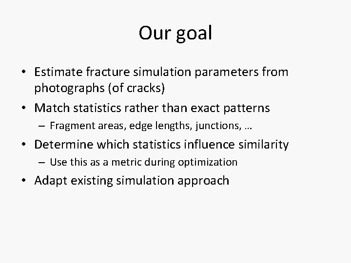 Our goal • Estimate fracture simulation parameters from photographs (of cracks) • Match statistics