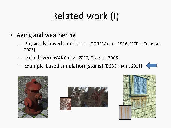Related work (I) • Aging and weathering – Physically-based simulation [DORSEY et al. 1996,