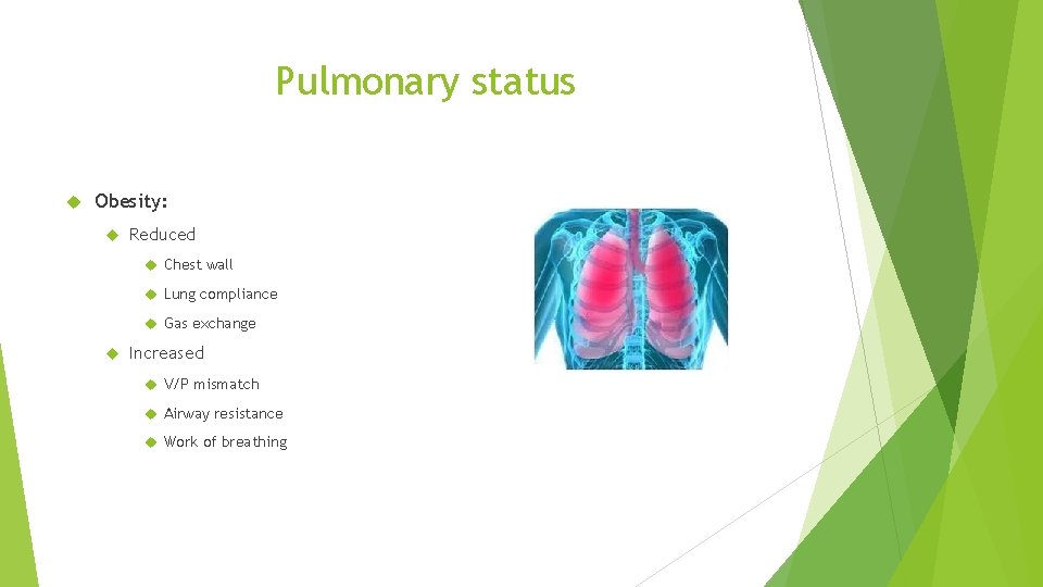 Pulmonary status Obesity: Reduced Chest wall Lung compliance Gas exchange Increased V/P mismatch Airway