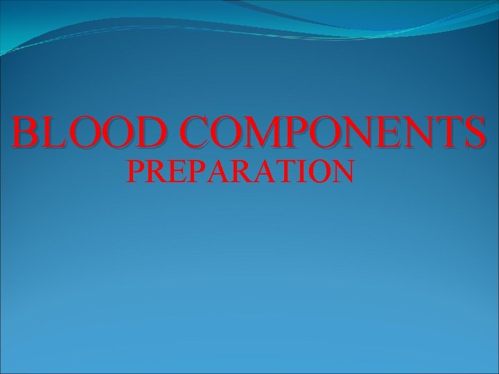 BLOOD COMPONENTS PREPARATION 