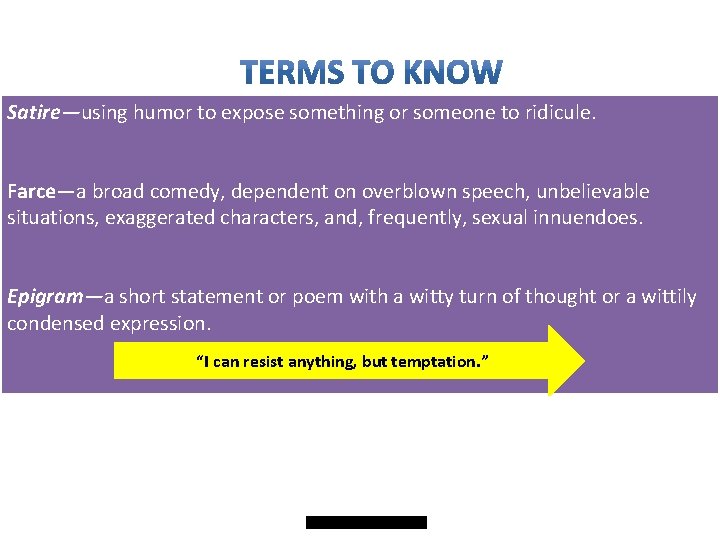 Satire—using humor to expose something or someone to ridicule. Farce—a broad comedy, dependent on