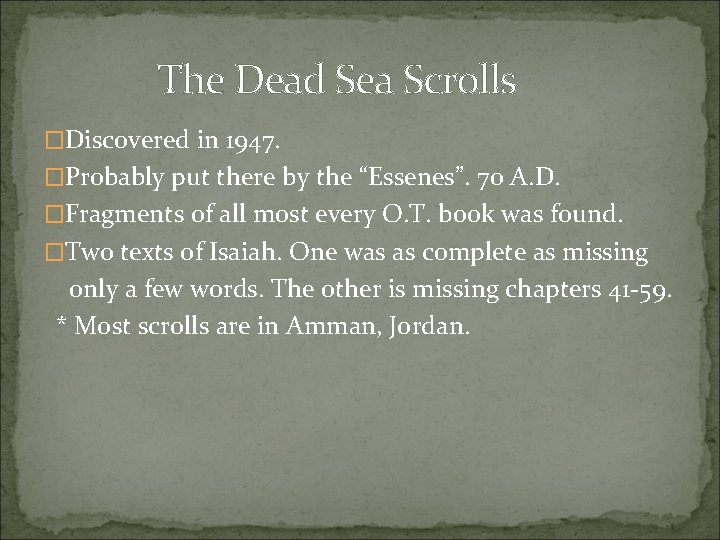 The Dead Sea Scrolls �Discovered in 1947. �Probably put there by the “Essenes”. 70