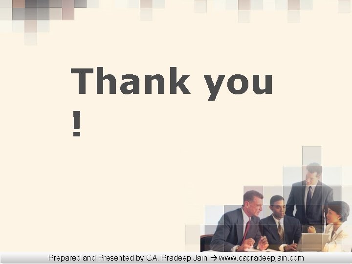 Thank you ! Copyright © Prepared and Presented CA. Pradeep Jain www. capradeepjain. com