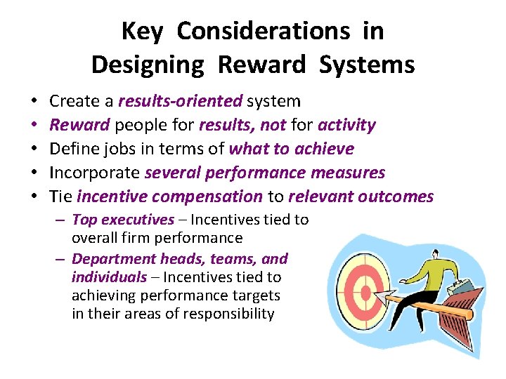 Key Considerations in Designing Reward Systems • • • Create a results-oriented system Reward