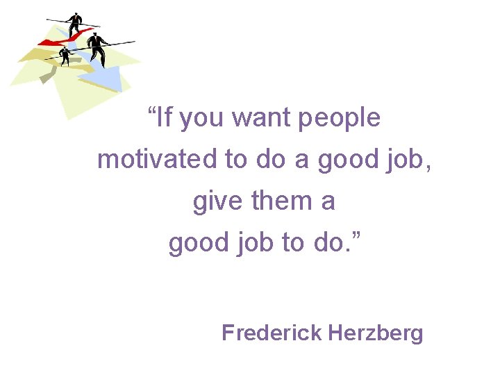 “If you want people motivated to do a good job, give them a good