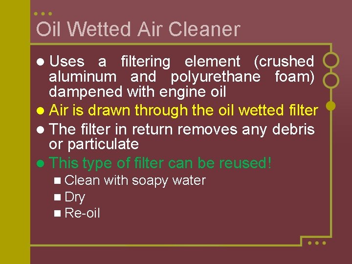 Oil Wetted Air Cleaner l Uses a filtering element (crushed aluminum and polyurethane foam)