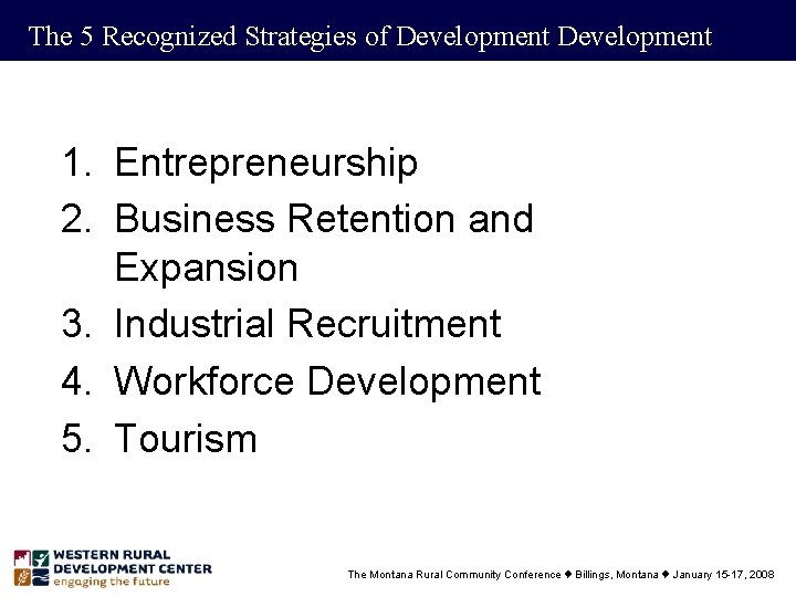 The 5 Recognized Strategies of Development 1. Entrepreneurship 2. Business Retention and Expansion 3.