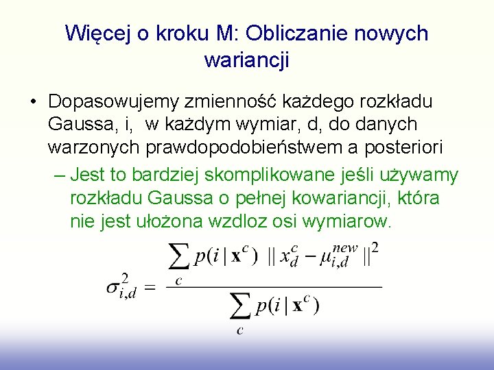 Więcej o kroku M: Obliczanie nowych wariancji • Dopasowujemy zmienność każdego rozkładu Gaussa, i,