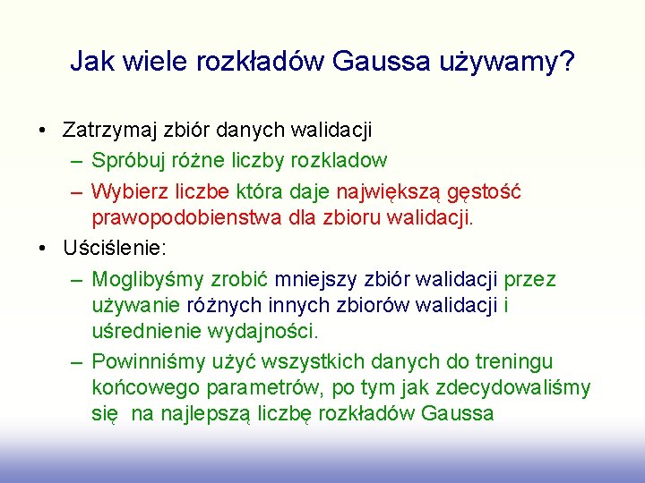 Jak wiele rozkładów Gaussa używamy? • Zatrzymaj zbiór danych walidacji – Spróbuj różne liczby