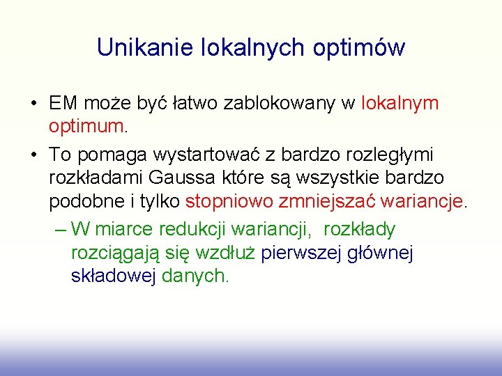 Unikanie lokalnych optimów • EM może być łatwo zablokowany w lokalnym optimum. • To