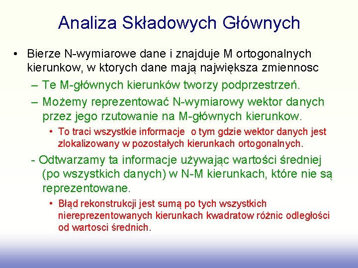 Analiza Składowych Głównych • Bierze N-wymiarowe dane i znajduje M ortogonalnych kierunkow, w ktorych