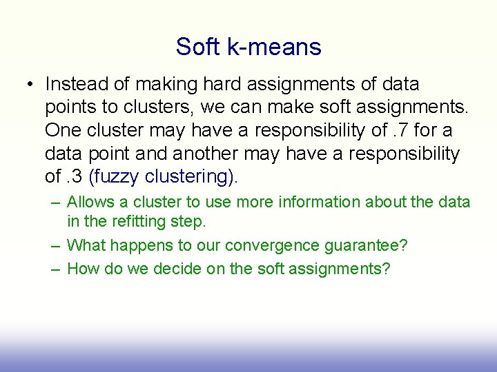 Soft k-means • Instead of making hard assignments of data points to clusters, we