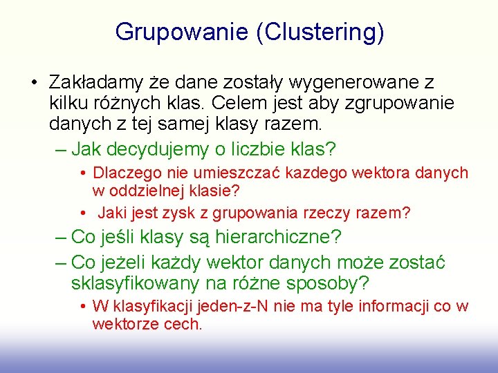 Grupowanie (Clustering) • Zakładamy że dane zostały wygenerowane z kilku różnych klas. Celem jest