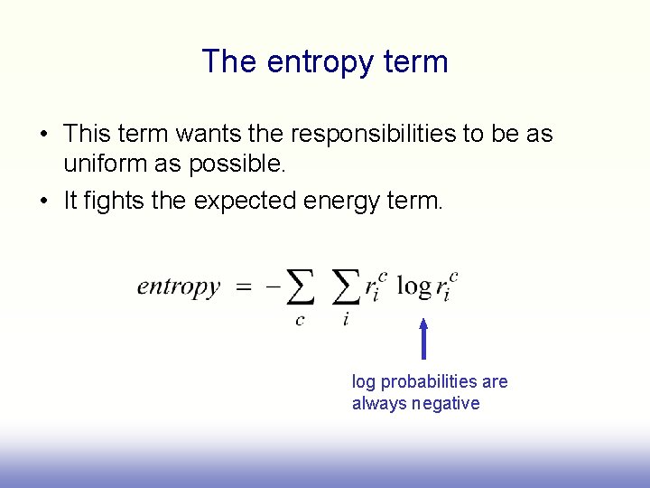 The entropy term • This term wants the responsibilities to be as uniform as