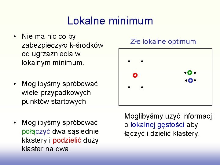 Lokalne minimum • Nie ma nic co by zabezpieczyło k-środków od ugrzazniecia w lokalnym