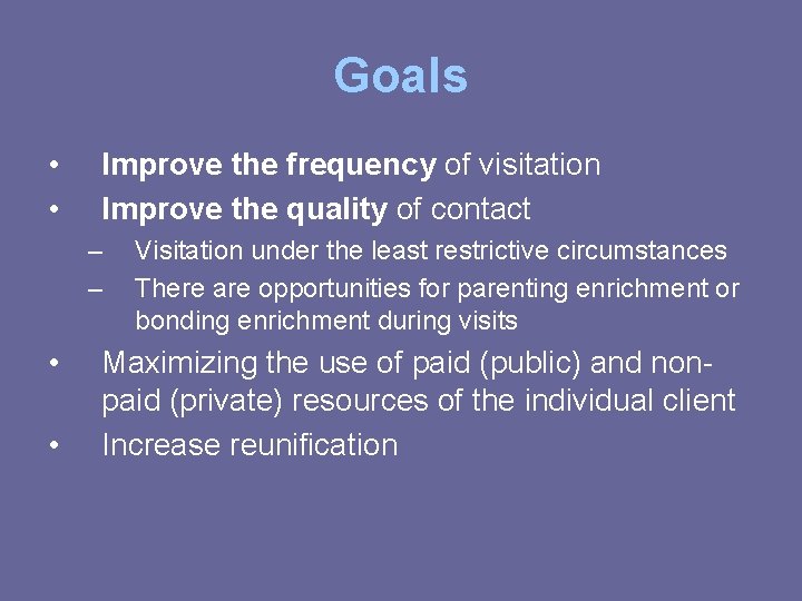 Goals • • Improve the frequency of visitation Improve the quality of contact –