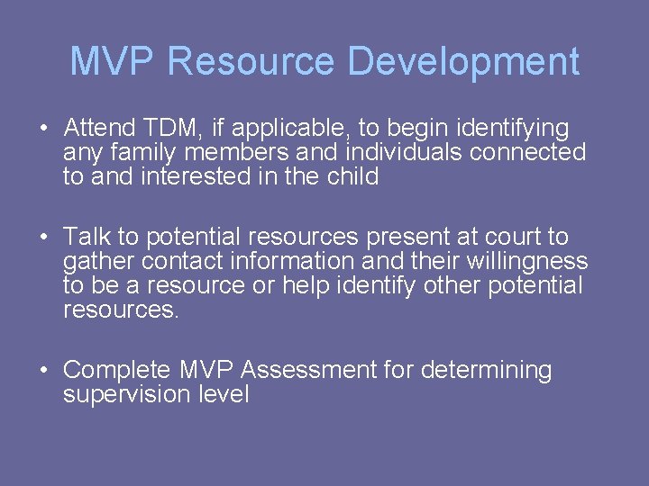 MVP Resource Development • Attend TDM, if applicable, to begin identifying any family members