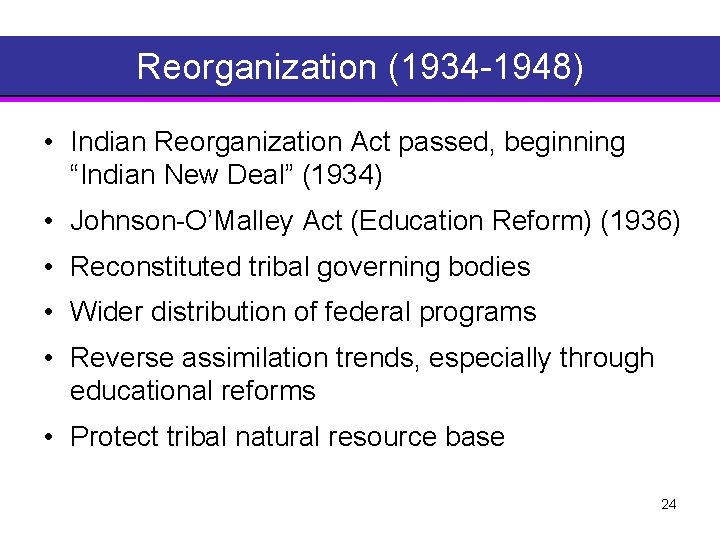 Reorganization (1934 1948) • Indian Reorganization Act passed, beginning “Indian New Deal” (1934) •