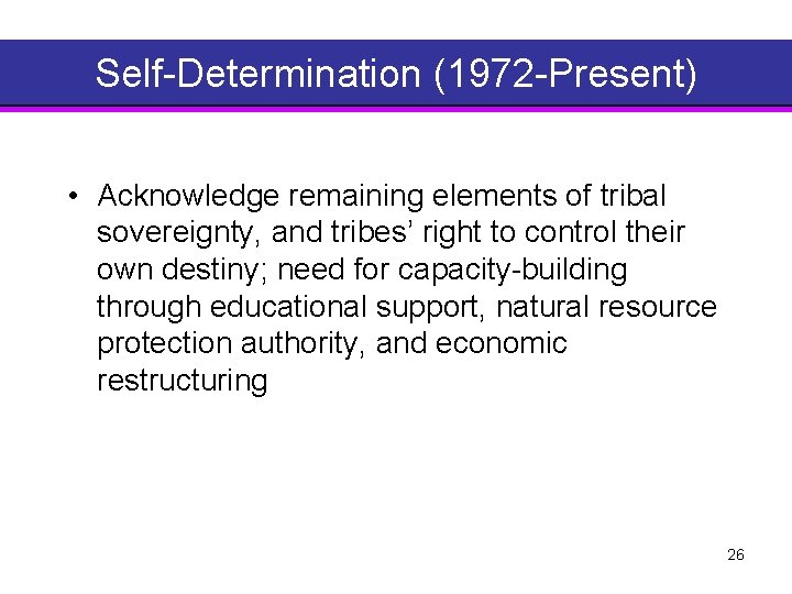 Self Determination (1972 Present) • Acknowledge remaining elements of tribal sovereignty, and tribes’ right