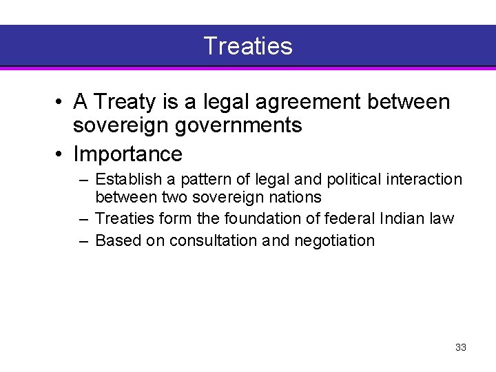 Treaties • A Treaty is a legal agreement between sovereign governments • Importance –