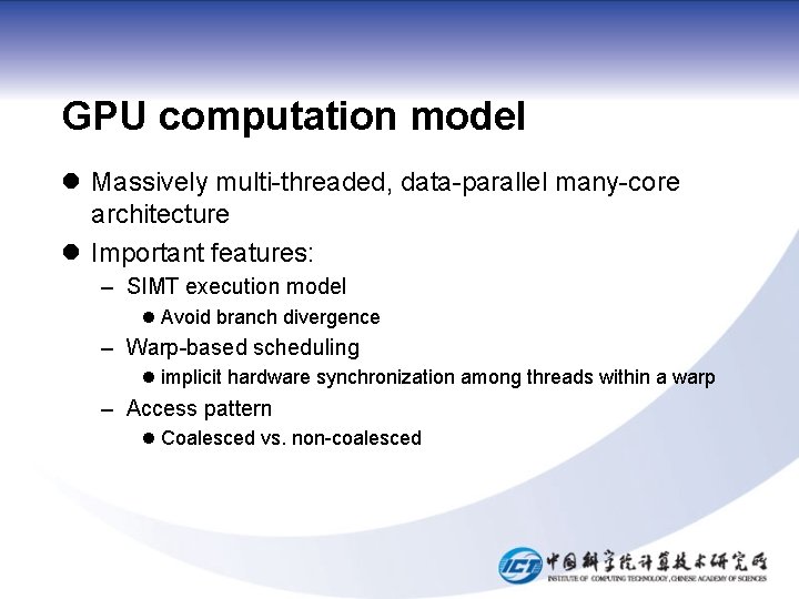 GPU computation model l Massively multi-threaded, data-parallel many-core architecture l Important features: – SIMT