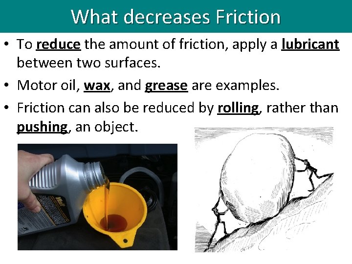 What decreases Friction • To reduce the amount of friction, apply a lubricant between