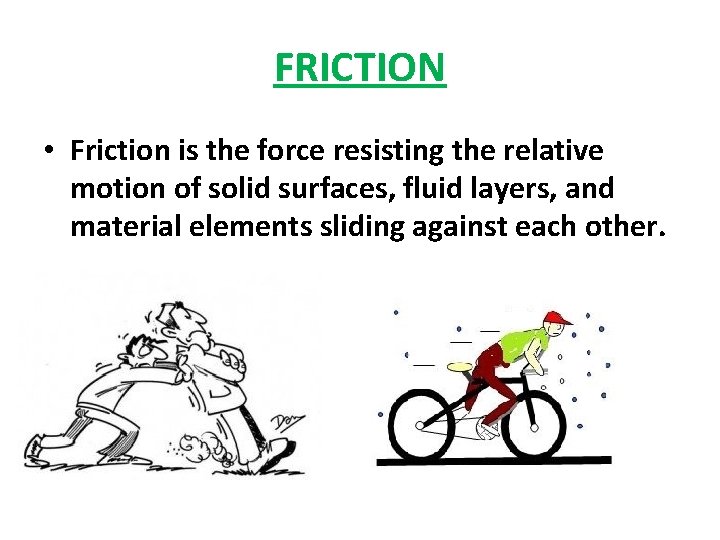 FRICTION • Friction is the force resisting the relative motion of solid surfaces, fluid