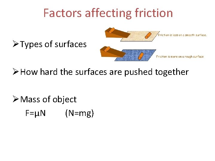 Factors affecting friction ØTypes of surfaces ØHow hard the surfaces are pushed together ØMass