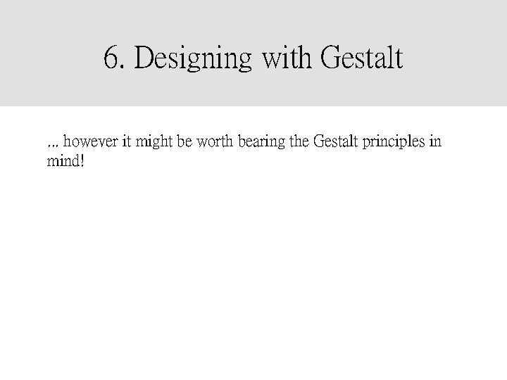 6. Designing with Gestalt. . . however it might be worth bearing the Gestalt