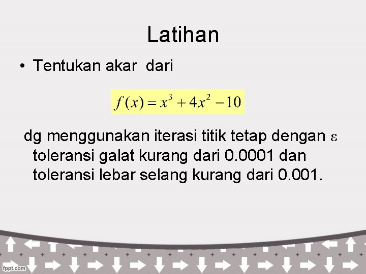 Latihan • Tentukan akar dari dg menggunakan iterasi titik tetap dengan ε toleransi galat