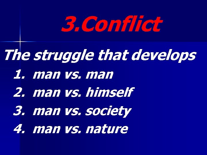 3. Conflict The struggle that develops 1. 2. 3. 4. man vs. himself man