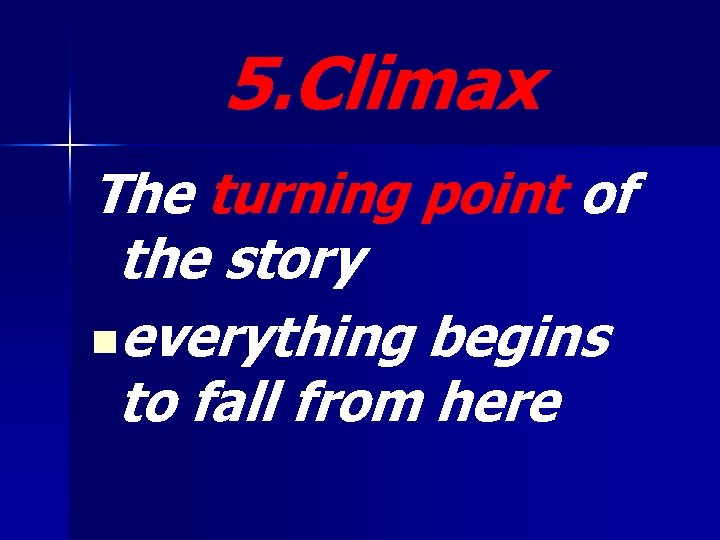 5. Climax The turning point of the story neverything begins to fall from here