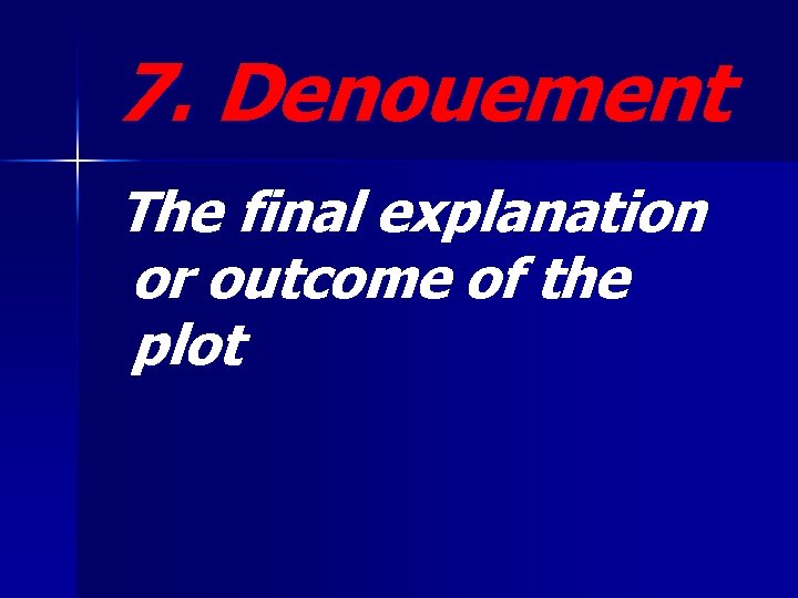 7. Denouement The final explanation or outcome of the plot 