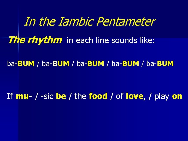 In the Iambic Pentameter The rhythm in each line sounds like: ba-BUM / ba-BUM