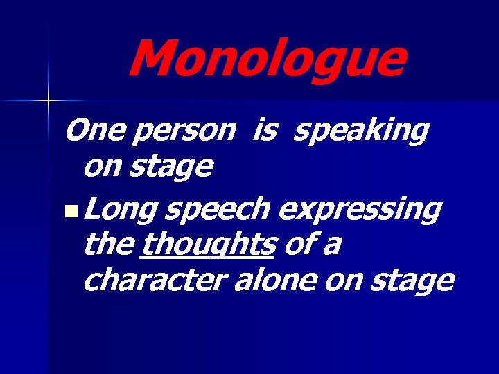 Monologue One person is speaking on stage n Long speech expressing the thoughts of