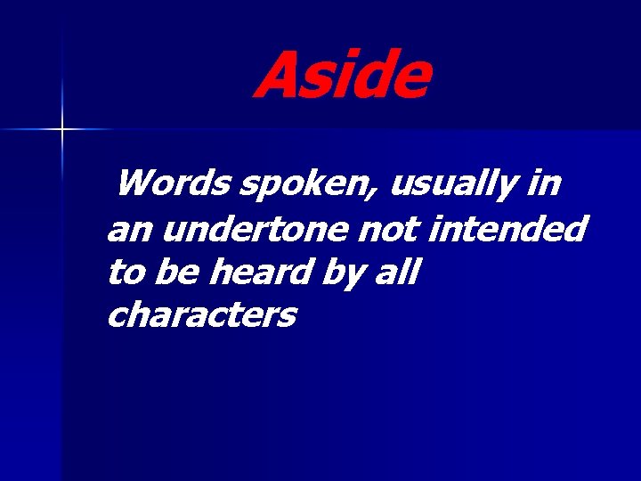 Aside Words spoken, usually in an undertone not intended to be heard by all
