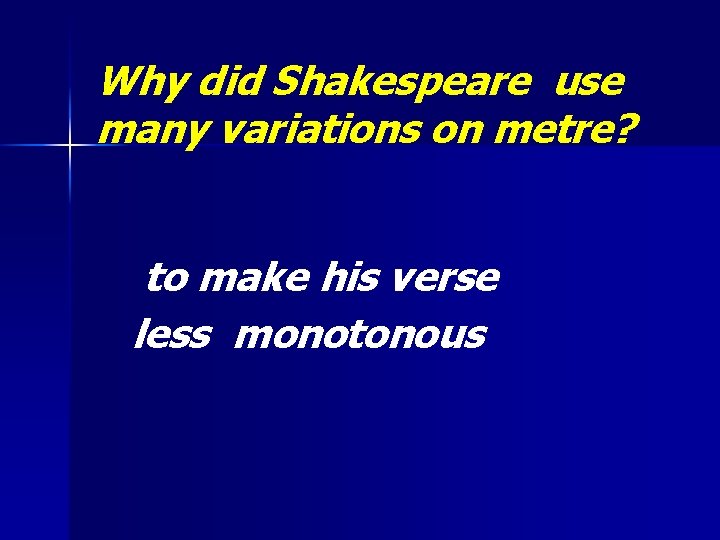 Why did Shakespeare use many variations on metre? to make his verse less monotonous