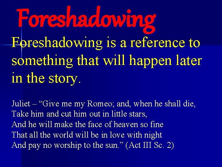 Foreshadowing is a reference to something that will happen later in the story. Juliet