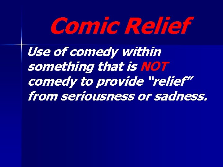 Comic Relief Use of comedy within something that is NOT comedy to provide “relief”